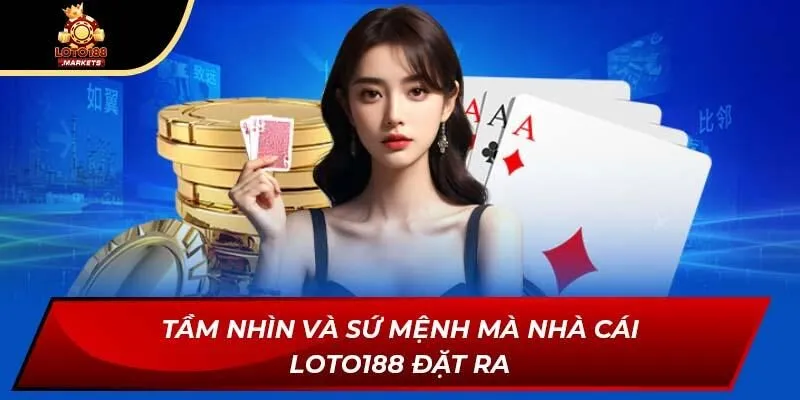 Tầm nhìn và sứ mệnh mà nhà cái LOTO188 đặt ra