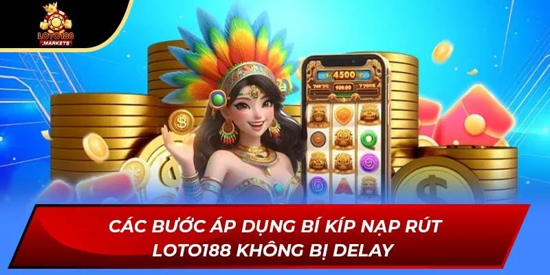 Các bước áp dụng bí kíp nạp rút Loto188 không bị delay Các bước áp dụng bí kíp nạp rút Loto188 không bị delay