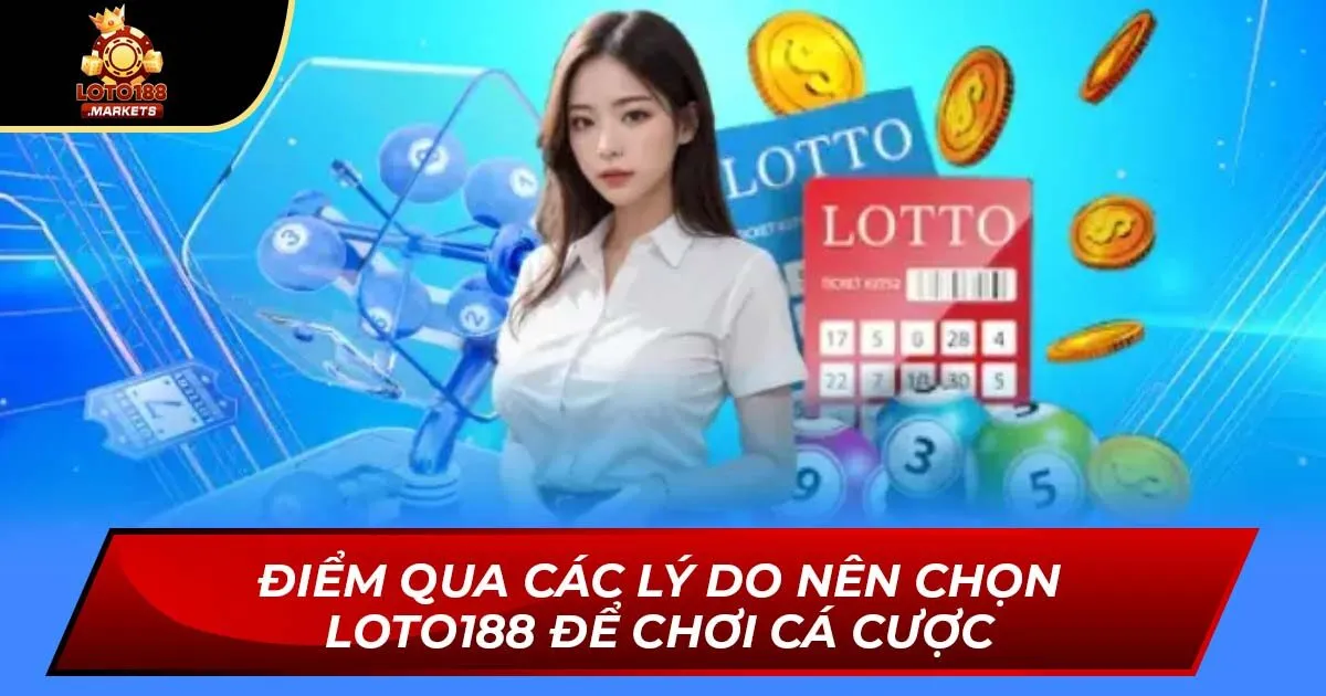 Điểm Qua Các Lý Do Nên Chọn Loto188 Để Chơi Cá Cược