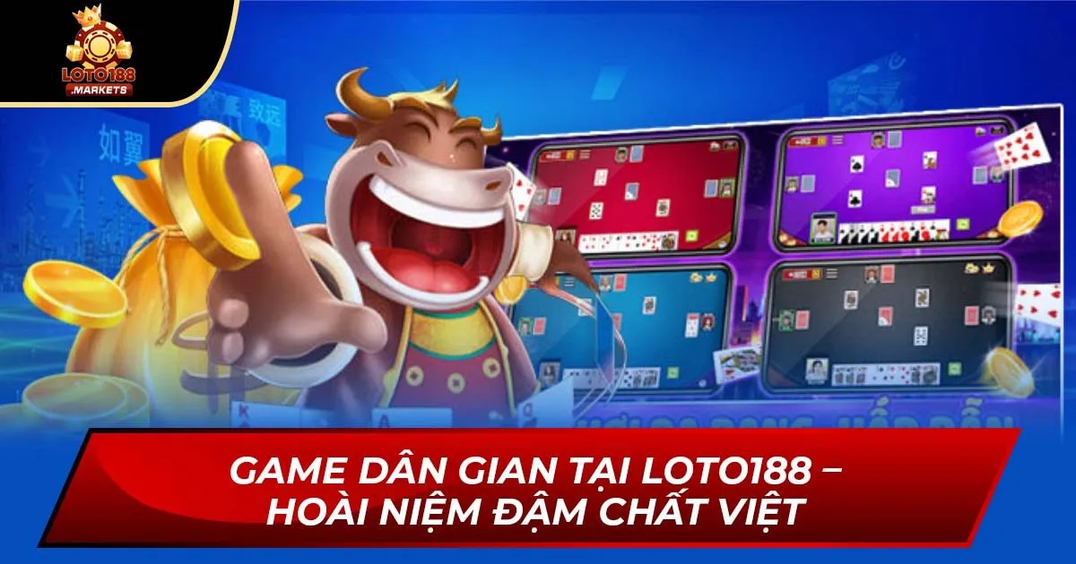 Game Dân Gian Tại Loto188 – Hoài Niệm Đậm Chất Việt