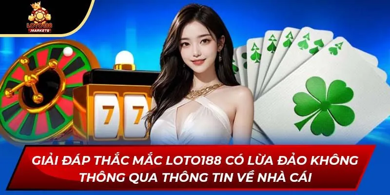 Giải đáp thắc mắc Loto188 có lừa đảo không thông qua thông tin về nhà cái