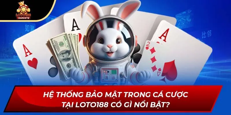 Hệ thống bảo mật trong cá cược tại Loto188 có gì nổi bật?