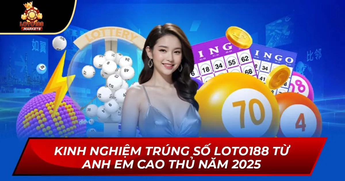 Kinh Nghiệm Trúng Số Loto188 Từ Anh Em Cao Thủ Năm 2025
