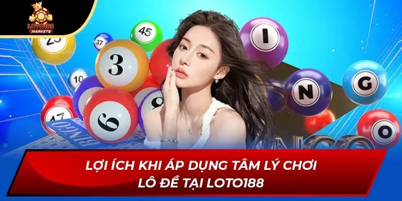Lợi ích khi áp dụng tâm lý chơi lô đề tại Loto188