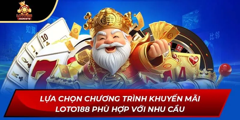 Lựa chọn chương trình khuyến mãi Loto188 phù hợp với nhu cầu Lựa chọn chương trình khuyến mãi Loto188 phù hợp với nhu cầu
