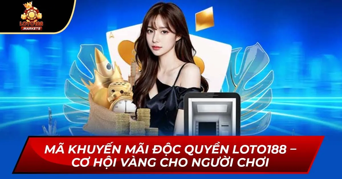 Mã Khuyến Mãi Độc Quyền Loto188 – Cơ Hội Vàng Cho Người Chơi
