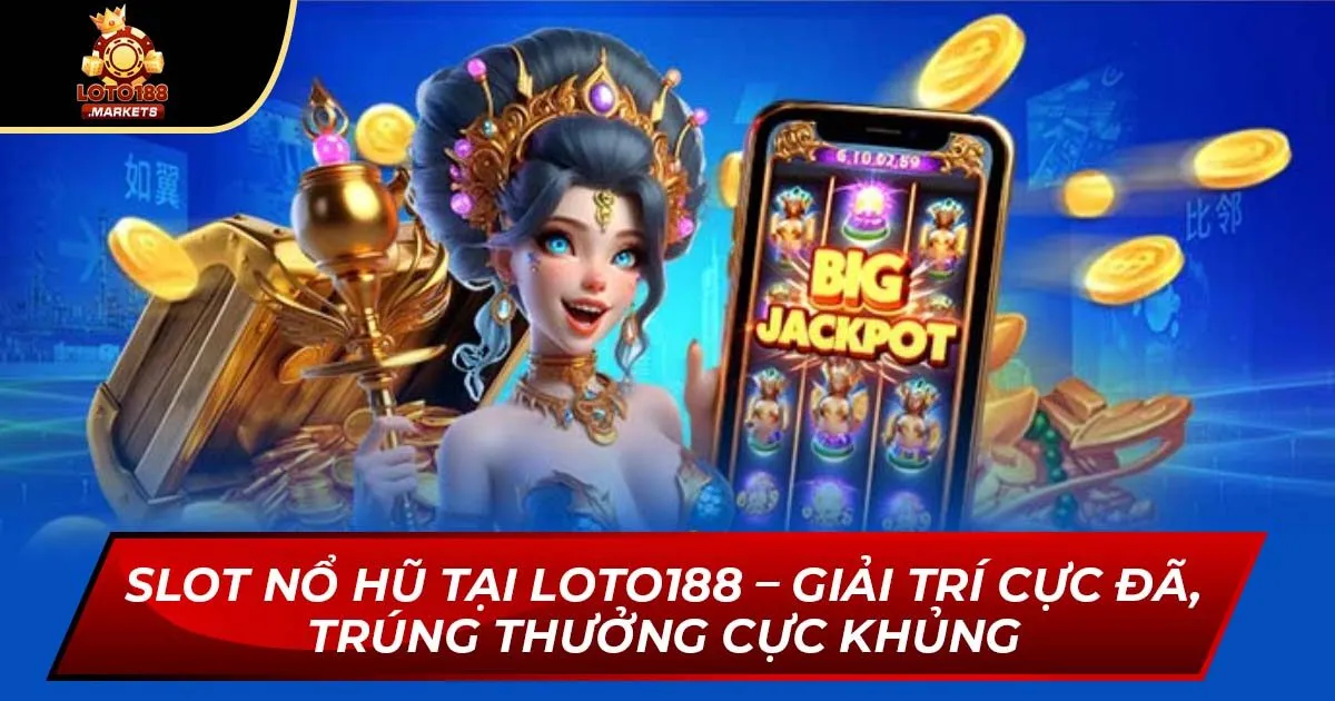 Slot Nổ Hũ Tại Loto188 – Giải Trí Cực Đã, Thưởng Cực Khủng