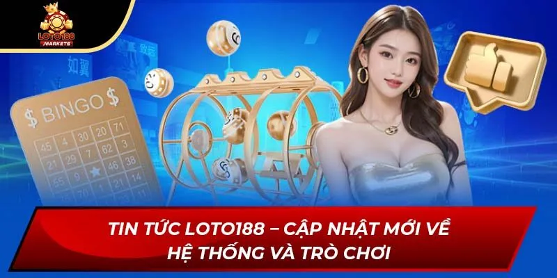 Tin Tức Loto188 – Cập Nhật Mới Về Hệ Thống Và Trò Chơi Tin Tức Loto188 – Cập Nhật Mới Về Hệ Thống Và Trò Chơi