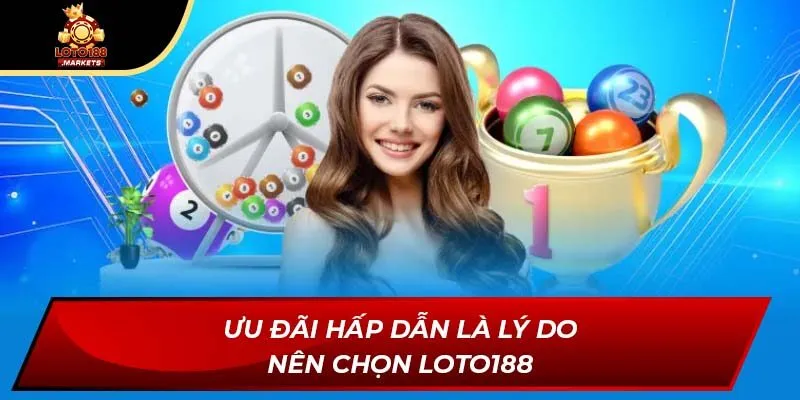 Ưu đãi hấp dẫn là lý do nên chọn Loto188
