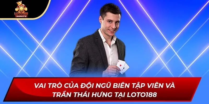 Vai trò của đội ngũ biên tập viên và Trần Thái Hưng tại Loto188